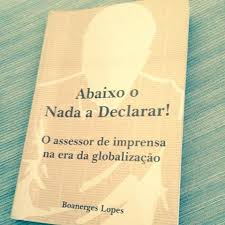 Abaixo O Nada A Declarar - O Assessor De Imprensa Na Era Da Globalizacao