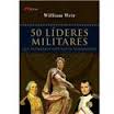 50 Lideres Militares Que Mudaram A Historia Da Humanidade