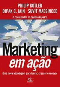 Marketing Em Acao - Uma Nova Abordagem Para Lucrar, Crescer E Renovar
