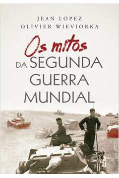 Os Mitos Da Segunda Guerra Mundial