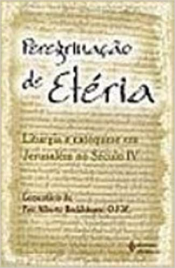 Peregrinacao De Eteria - Liturgia E Catequese Em Jerusalem No Seculo Iv