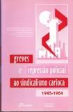 Greves E Repressao Policial Ao Sindicalismo Carioca 1945-1964