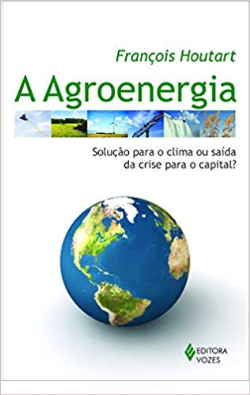 A Agroenergia - Solucao Para O Clima Ou Saida Da Crise Para O Capital