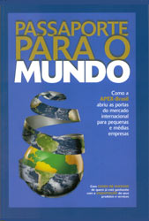 Passaporte Para O Mundo - Como A Apex-brasil Abriu As Portas Do Mercado Internacional Para Pequenas E Medias Empresas
