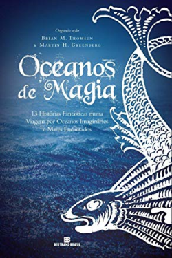 Oceanos De Magia - 13 Historias Fantasticas Numa Viagem Por Oceanos Imaginarios E Mares Encantados