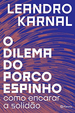 O Dilema Do Porco Espinho - Como Encarar A Solidao