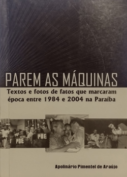 Parem As Maquinas - Textos E Fotos De Fatos Que Marcaram Epoca Entre 1984 E 2004 Na Paraiba