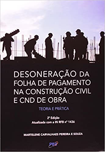 Desoneração da Folha de Pagamento na Construção Civil e CND de Obra - Teoria e Prática