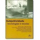 Subjetividade Tecnologias E Escolas