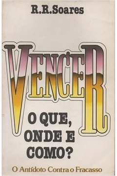 Vencer O Que, Onde E Como - O Antidoto Contra O Fracasso