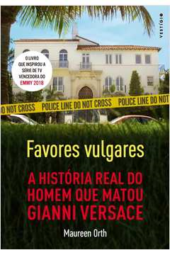 Favores Vulgares - A Historia Real Do Homem Que Matou Gianni Versace