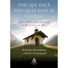 Por Que Voce Nao Quer Mais Ir A Igreja - Uma Historia Sobre O Verdadeiro Sentido Do Amor De Deus