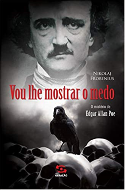 Vou Lhe Mostrar O Medo - O Misterio De Edgar Allan Poe