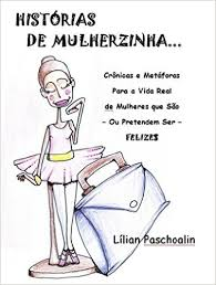 Historias De Mulherzinha - Cronicas E Metaforas Para A Vida Real De Mulheres Que Sao Ou Pretendem Ser Felizes