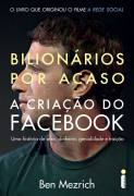 Bilionarios Por Acaso - A Criacao Do Facebook Uma Historia De Sexo Dinheiro Genialidade E Traicao
