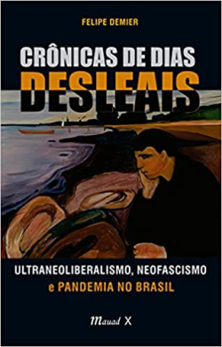 Cronicas De Dias Desleais - Ultraneoliberalismo Neofascismo E Pandemia No Brasil
