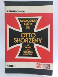 Audaciosas Acoes De Otto Skorzeny Capitao Que Resgatou Mussolini - Tomo 02