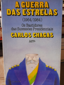 A Guerra Das Estrelas 1964-1984 - Os Bastidores Das Sucessoes Presidenciais