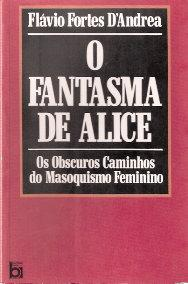 O Fantasma De Alice - Os Obscuros Caminhos Do Masoquismo Feminino