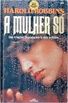 Mulher So - Das Relacoes Degradantes A Vida Solitaria