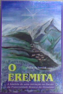 O Eremita - A Historia De Uma Inicicacao Na Escola Da Fraternidade Branca Do Himalaia