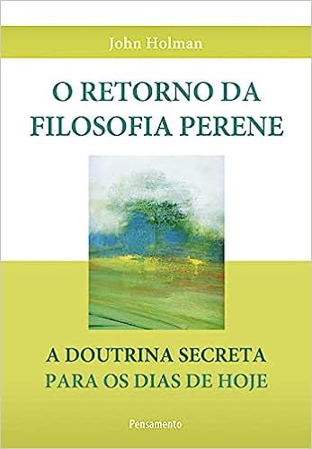 O Retorno da Filosofia Perene - A Doutrina Secreta Para Os Dias De Hoje