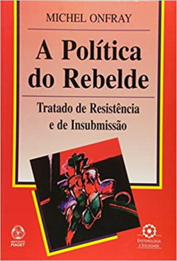 A Politica Do Rebelde - Tratado De Resistencia E De Insubmissao