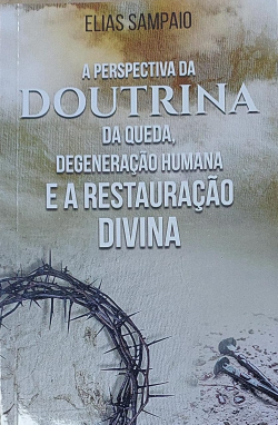 A Perspectiva Da Doutrina Da Queda, Degeneracao Humana E A Restauracao Divina - Teologia Sistematica