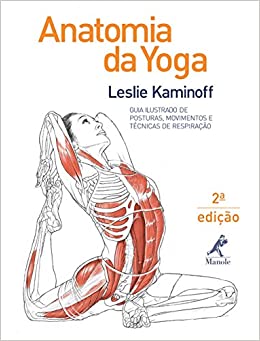 Anatomia da yoga - Guia ilustrado de posturas, movimentos e técnicas de respiração