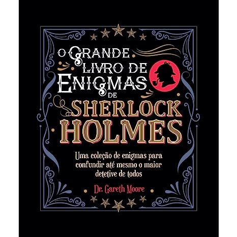 O Grande Livro De Enigmas De Sherlock Holmes - Uma coleção de enigmas para confundir até memso o maior detetive de todos