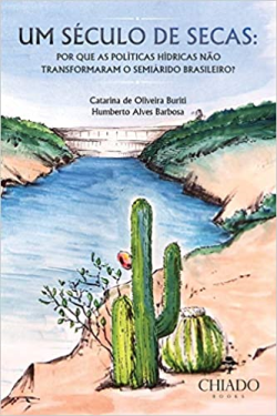 Um Seculo De Secas - Por Que As Politicas Hidricas Nao Transformaram O Semiarido Brasileiro