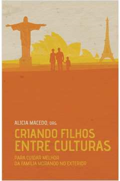 Criando Filhos Entre Culturas - Para Cuidar Melhor Da Familia Morando No Exterior