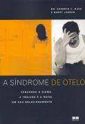 Sindrome De Otelo, A - Vencendo O Ciume, A Traicao E A Raiva Em Seu Relacionamento