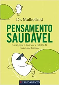 Pensamento Saudavel - Como Pegar O Limao Que A Vida Lhe Da E Fazer Uma Limonada