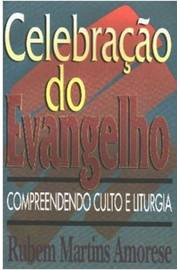 Celebracao Do Evangelho - Compreendendo Culto E Liturgia
