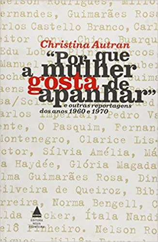 Por Que A Mulher Gosta De Apanhar - E Outras Reportagens Dos Anos 1960 E 1970