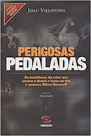 Perigosas Pedaladas - Os Bastidores Da Crise Que Abalou O Brasil E Levou Ao Fim O Governo Dilma Rousseff