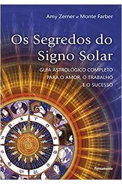 Os Segredos Do Signo Solar - Guia Astrologico Completo Para O Amor O Trabalho E O Sucesso