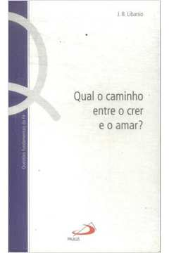 Qual O Caminho Entre O Crer E O Amar ?