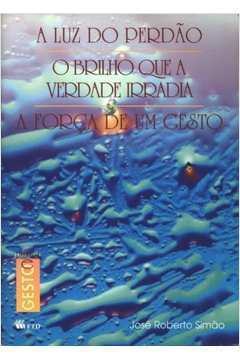 A Luz Do Perdao O Brilho Que A Verdade Irradia A Forca De Um Gesto