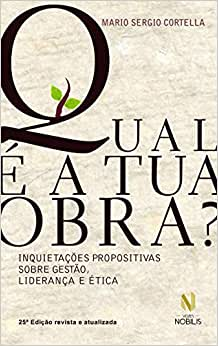 Qual E A Tua Obra - Inquietacoes Propositivas Sobre Gestao Lideranca E Etica