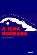 Ilha Roubada, A - Yoani A Blogueira Que Abalou Cuba