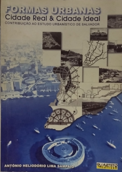 Formas Urbanas Cidade Real E Cidade Ideal - Contribuicao Ao Estudo Urbanistico De Salvador