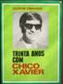 Trinta Anos Com Chico Xavier