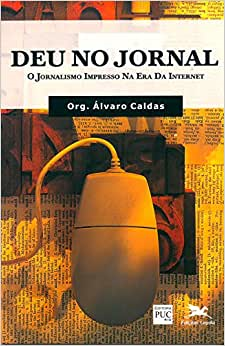 Deu No Jornal - O Jornalismo Impresso Na Era Da Internet