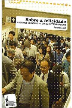 Sobre A Felicidade - Ansiedade E Consumo Na Era Do Hipercapitalismo