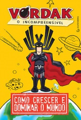 Vordak, O Incompreensivel - Como Crescer E Dominar O Mundo