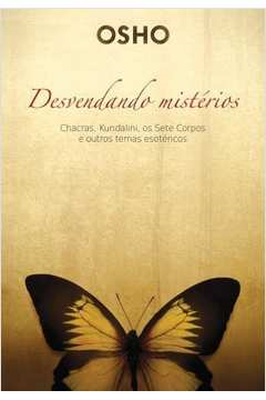 Desvendando Misterios: Chackras, Kundalini, Os Sete Corpos E Outros Temas Esotericos