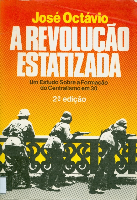 A Revolucao Estatizada - Um Estudo Sobre A Formacao Do Centralismo Em 30