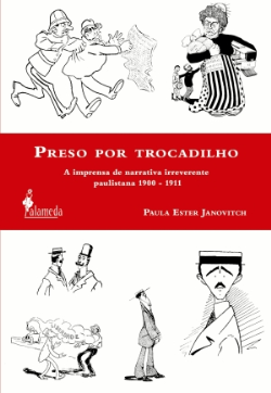 Preso Por Trocadilho - A Impresa de Narrativa Irreverente Paulistana de 1900 a 1911